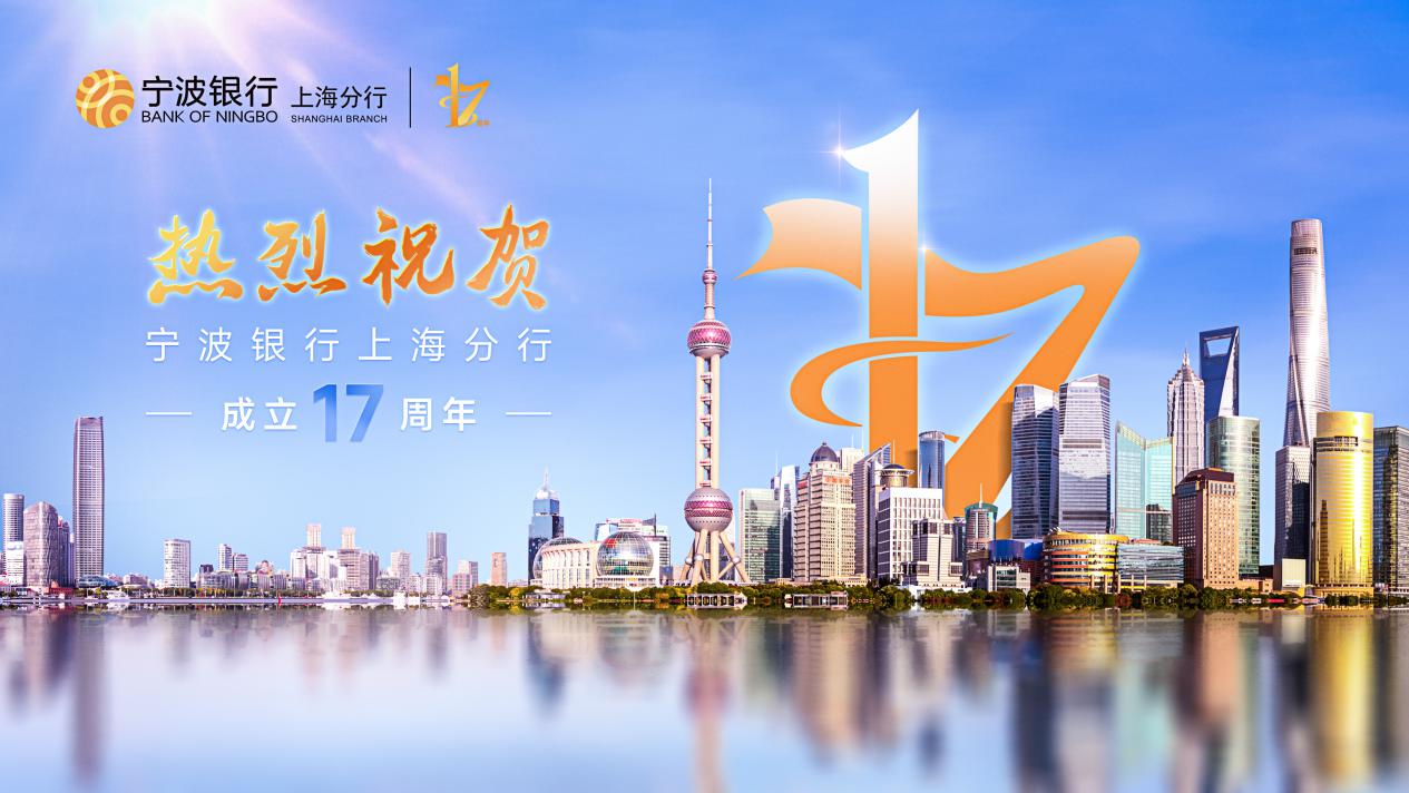 与“宁”同行 “申”声不息——写在宁波银行上海分行成立十七周年之际（终版）