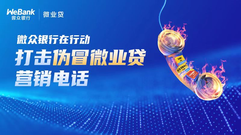【新闻稿】开展“打击伪冒微业贷营销电话”活动，微众银行重拳出击！