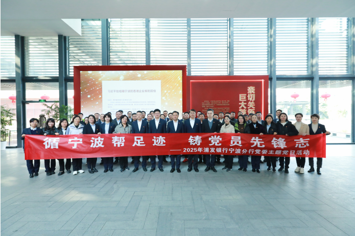 循宁波帮足迹 铸党员先锋志 2025年浦发银行宁波分行党委主题党日活动